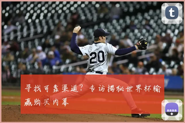 寻找可靠渠道？专访揭秘世界杯输赢购买内幕